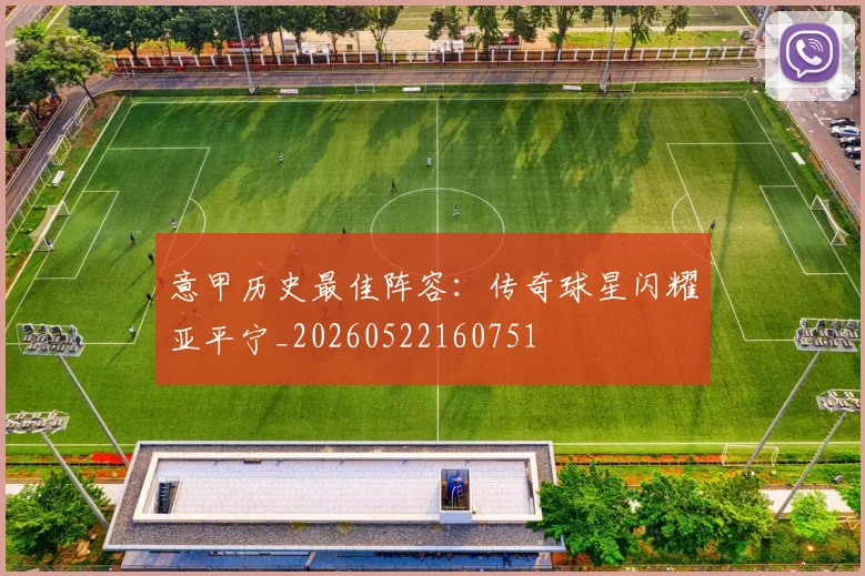 意甲历史最佳阵容：传奇球星闪耀亚平宁_20260522160751