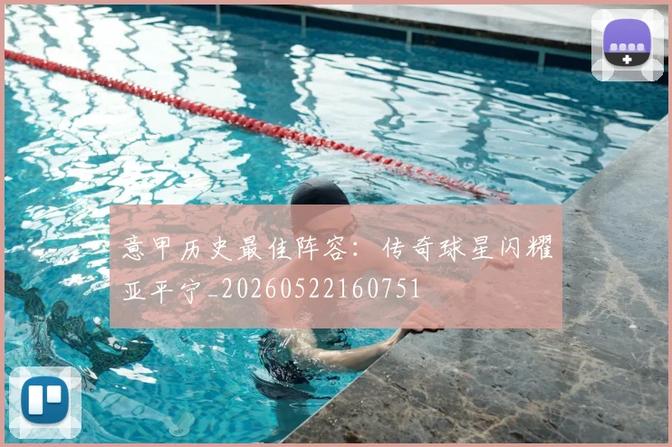 意甲历史最佳阵容：传奇球星闪耀亚平宁_20260522160751