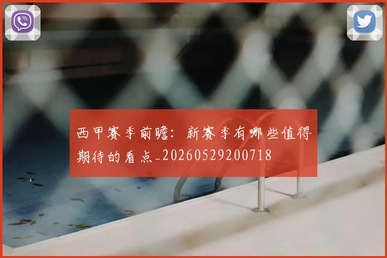 西甲赛季前瞻:新赛季有哪些值得期待的看点_20260529200718