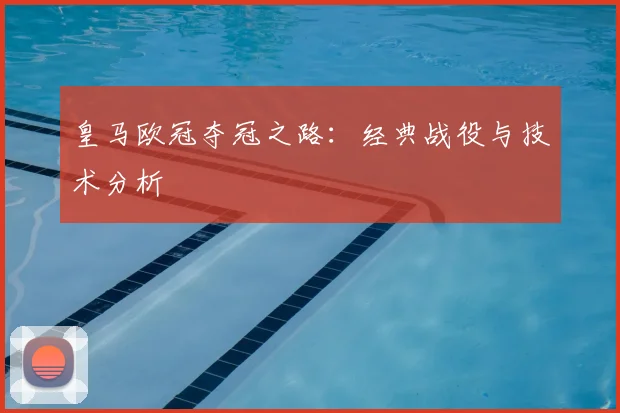 皇马欧冠夺冠之路:经典战役与技术分析